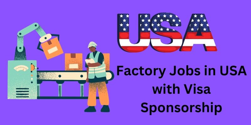 Factory Jobs in USA with Visa Sponsorship 2024