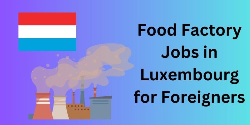 Food Factory Jobs in Luxembourg for Foreigners 2024