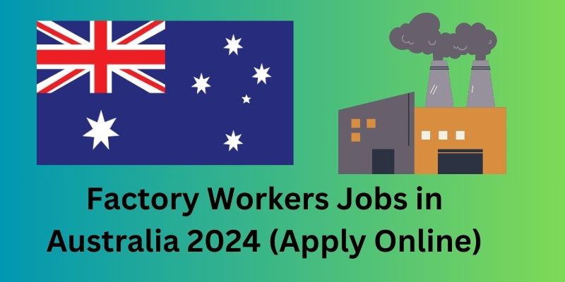 Factory Workers Jobs in Australia 2024 (Apply Online)